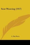 Seat Weaving (1917) di L. Day Perry edito da Kessinger Publishing