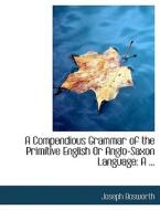 A Compendious Grammar of the Primitive English Or Anglo-Saxon Language di Joseph Bosworth edito da BiblioLife