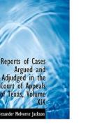 Reports Of Cases Argued And Adjudged In The Court Of Appeals Of Texas, Volume Xix di Alexander Melvorne Jackson edito da Bibliolife
