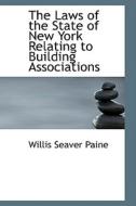 The Laws Of The State Of New York Relating To Building Associations di Willis Seaver Paine edito da Bibliolife