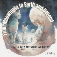 From Meowtopia to Earth and Beyond: A Cat's Adventure and Farewell di Jy Meng edito da LIGHTNING SOURCE INC