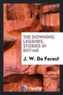 The Downing Legends, Stories in Rhyme di J. W. De Forest edito da LIGHTNING SOURCE INC