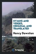 Hymns and Verses, Original and Translated di Henry Downton edito da LIGHTNING SOURCE INC