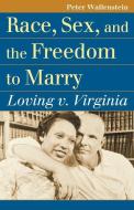 Race, Sex, and the Freedom to Marry: Loving V. Virginia di Peter Wallenstein edito da UNIV PR OF KANSAS