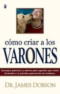 Cmo Criar a Los Varones: Bringing Up Boys di James C. Dobson edito da SPANISH HOUSE EDIT UNLIMITED