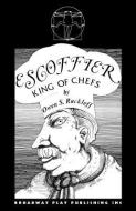 Escoffier, King of Chefs di Owen S. Rackleff edito da BROADWAY PLAY PUB INC (NY)