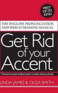 Get Rid Of Your Accent di Linda James, Olga Smith edito da Business And Technical Communication Services Limited