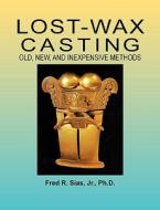 Lost-Wax Casting: Old, New, and Inexpensive Methods di F. R. Sias, Fred R. Sias edito da WOODSMERE PR
