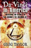 Da Vinci in America: Unlocking the Secrets of Dan Brown's the Solomon Key di Greg L. Taylor edito da Daily Grail Publishing