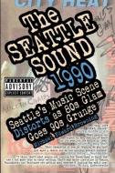 The Seattle Sound 1990: Seattle's Music Scene Distorts As 80s Glam Goes 90s Grunge di KAREN MASON-BLAIR edito da LIGHTNING SOURCE INC