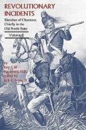 Revolutionary Incidents: Sketches of Character, Chiefly in the Old North State, Volume II di Eli W. Caruthers edito da DRAM TREE BOOKS