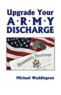 Upgrade Your Army Discharge: A Brief Legal Guide di Michael Waddington edito da Legal Niche Pros, LLC