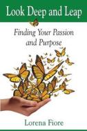 Look Deep and Leap: Finding Your Passion and Purpose di Lorena Fiore edito da Realwithlorena