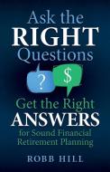 Ask the RIGHT Questions Get the Right ANSWERS di Robb Hill edito da R Hill Enterprises Inc