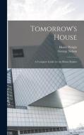 Tomorrow's House: A Complete Guide for the Home-builder di Henry Wright, George Nelson edito da LEGARE STREET PR