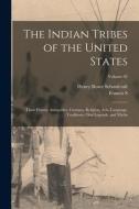 The Indian Tribes of the United States: Their History Antiquities, Customs, Religion, Arts, Language, Traditions, Oral Legends, and Myths; Volume 02 di Henry Rowe Schoolcraft, Francis S. Drake edito da LEGARE STREET PR