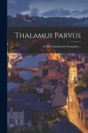 Thalamus Parvus: Le Petit Thalamus De Montpellier... di Anonymous edito da LEGARE STREET PR