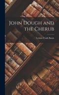 John Dough and the Cherub di Lyman Frank Baum edito da LEGARE STREET PR