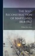The Self-reconstruction of Maryland, 1864-1867 edito da LEGARE STREET PR