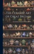 The Ceramic Art of Great Britain di Llewellynn Frederick William Jewitt edito da LEGARE STREET PR