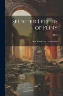 Selected Letters of Pliny: With Notes for the Use of Schools di Pliny edito da LEGARE STREET PR