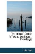 The Idea Of God As Affected By Modern Knowledge di John Fiske edito da Bibliolife
