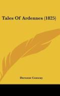 Tales of Ardennes (1825) di Derwent Conway edito da Kessinger Publishing