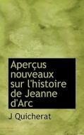 Apercus Nouveaux Sur L'histoire De Jeanne D'arc di J Quicherat edito da Bibliolife