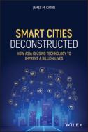 A Practical Guide To Global Smart Cities (with An In-depth Look At India And China Smart Cities) di Caton edito da John Wiley & Sons Inc