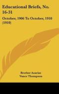 Educational Briefs, No. 16-31: October, 1906 to October, 1910 (1910) di Brother Azarias, Vance Thompson, John Gerard edito da Kessinger Publishing