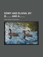 Edwy and Elgiva, by B and a di Edwy edito da Rarebooksclub.com