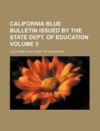 California Blue Bulletin Issued by the State Dept. of Education Volume 5 di California State Dept Education edito da Rarebooksclub.com