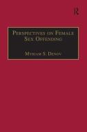 Perspectives on Female Sex Offending di Asst Prof Myriam S. Denov edito da Taylor & Francis Ltd