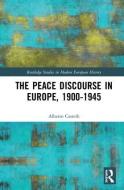 The Peace Discourse in Europe, 1900-1945 di Alberto (University of Ferrara Castelli edito da Taylor & Francis Ltd