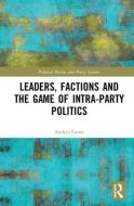Leaders, Factions and the Game of Intra-Party Politics di Andrea (University of Milan Ceron edito da Taylor & Francis Ltd