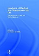 Handbook Of Medical Play Therapy And Child Life di Lawrence C. Rubin edito da Taylor & Francis Ltd