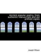 Ancient popular poetry, from authentic manuscripts and old printed copies di Joseph Ritson edito da BiblioLife