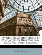 Patrie!: Drame Historique, En Cinq Actes Et Huit Tableaux, De M. Victorien Sardou... di Victorien Sardou edito da Nabu Press