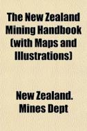 The New Zealand Mining Handbook With Ma di New Zealand Mines Dept edito da Rarebooksclub.com