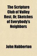 The Scripture Club Of Valley Rest, Or, S di John Habberton edito da General Books