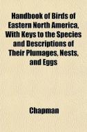 Handbook Of Birds Of Eastern North Ameri di Chapman edito da General Books