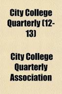 City College Quarterly 12-13 di City College Quarterly Association edito da General Books
