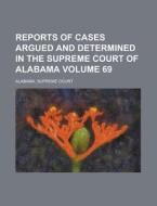 Reports of Cases Argued and Determined in the Supreme Court of Alabama Volume 69 di Alabama Supreme Court edito da Rarebooksclub.com