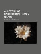 A History of Barrington, Rhode Island di Thomas Williams Bicknell edito da Rarebooksclub.com