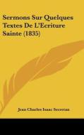 Sermons Sur Quelques Textes de L'Ecriture Sainte (1835) di Jean Charles Isaac Secretan edito da Kessinger Publishing