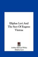 Eliphas Levi and the Sect of Eugene Vintras di Arthur Edward Waite, Eliphas Levi edito da Kessinger Publishing