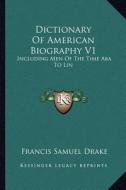 Dictionary of American Biography V1: Including Men of the Time ABA to Lin di Francis Samuel Drake edito da Kessinger Publishing