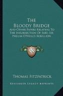 The Bloody Bridge: And Other Papers Relating to the Insurrection of 1641; Sir Phelim O'Neill's Rebellion di Thomas Fitzpatrick edito da Kessinger Publishing