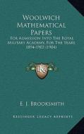 Woolwich Mathematical Papers: For Admission Into the Royal Military Academy, for the Yearsfor Admission Into the Royal Military Academy, for the Yea edito da Kessinger Publishing