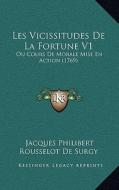 Les Vicissitudes de La Fortune V1: Ou Cours de Morale Mise En Action (1769) di Jacques Philibert Rousselot De Surgy edito da Kessinger Publishing